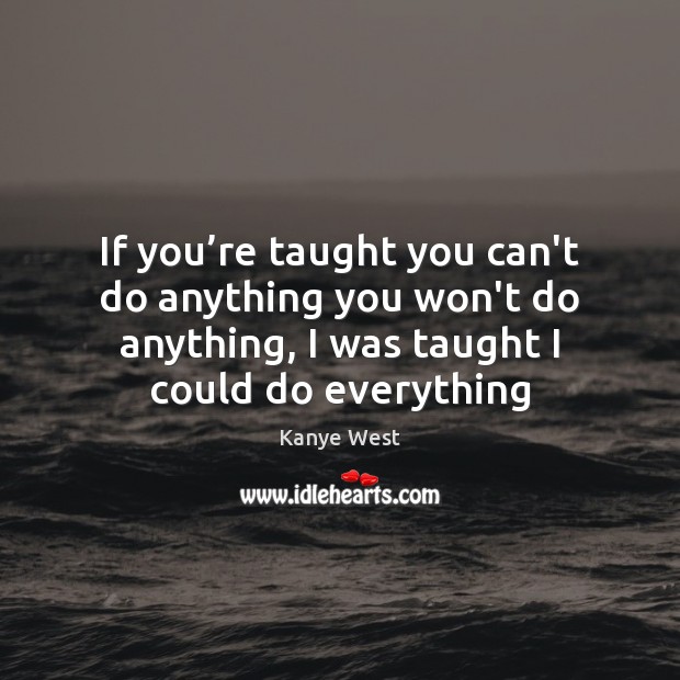 If you’re taught you can’t do anything you won’t do anything, Picture Quotes Image