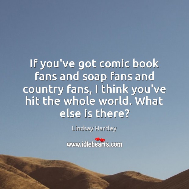 If you’ve got comic book fans and soap fans and country fans, Picture Quotes Image