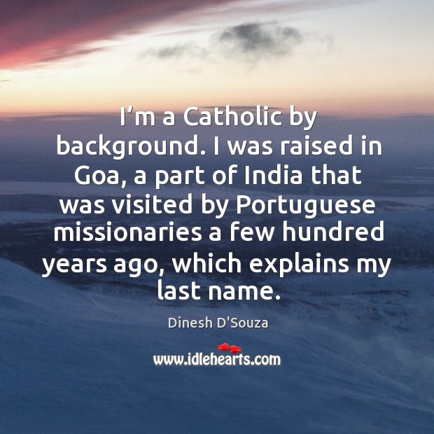 I’m a catholic by background. I was raised in goa, a part of india that was visited by Image