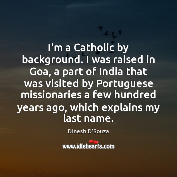 I’m a Catholic by background. I was raised in Goa, a part Image