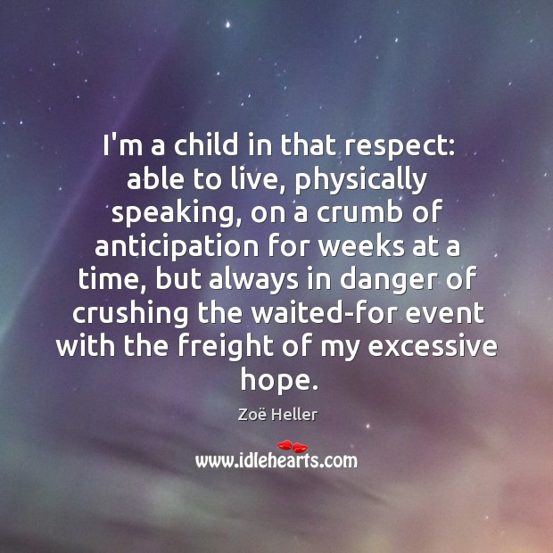 I’m a child in that respect: able to live, physically speaking, on Respect Quotes Image