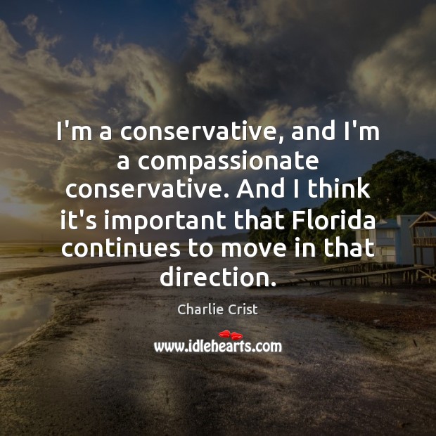 I’m a conservative, and I’m a compassionate conservative. And I think it’s Image