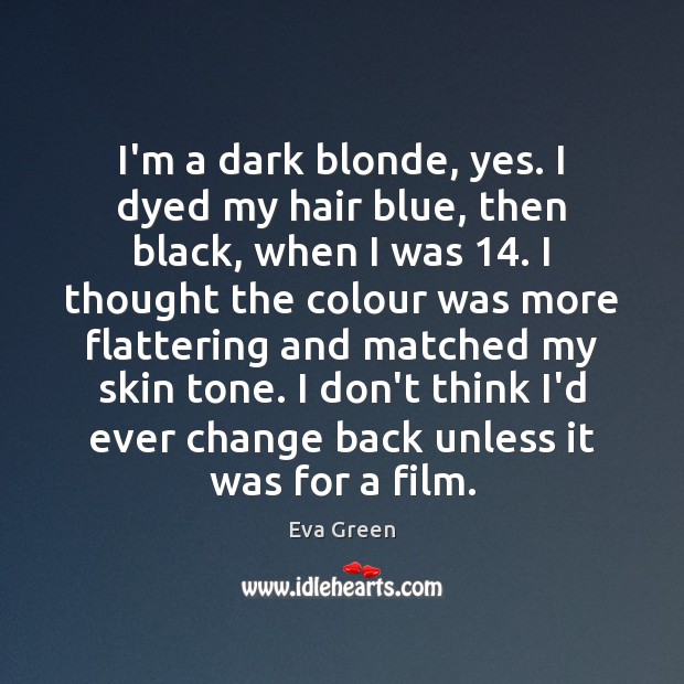 I’m a dark blonde, yes. I dyed my hair blue, then black, Picture Quotes Image