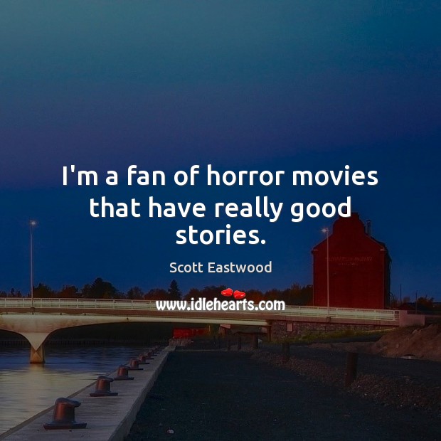 I’m a fan of horror movies that have really good stories. Image