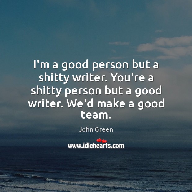 I’m a good person but a shitty writer. You’re a shitty person Team Quotes Image