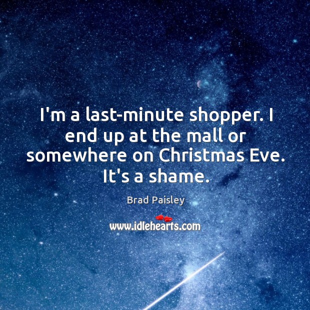 I’m a last-minute shopper. I end up at the mall or somewhere Christmas Quotes Image