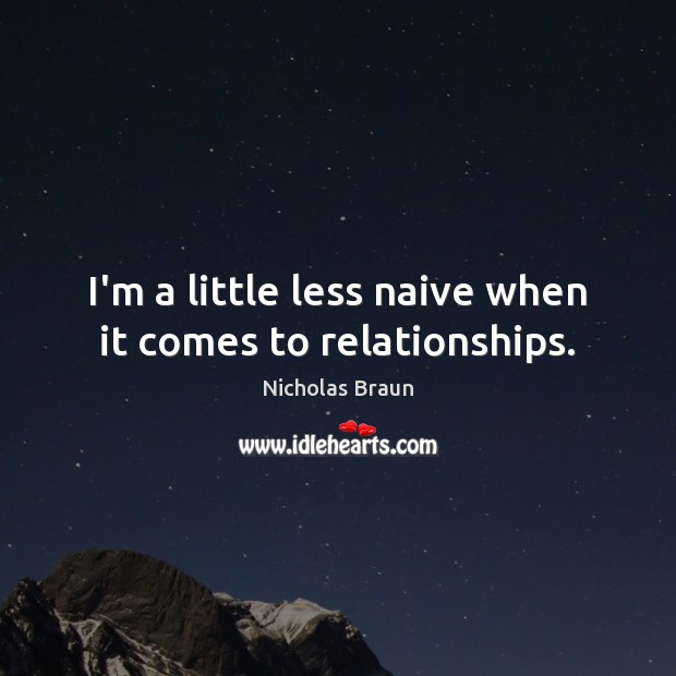 I’m a little less naive when it comes to relationships. Nicholas Braun Picture Quote