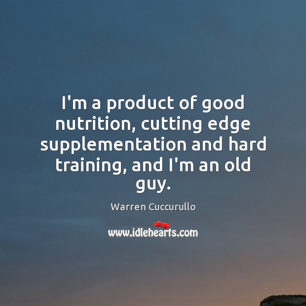 I’m a product of good nutrition, cutting edge supplementation and hard training, Picture Quotes Image