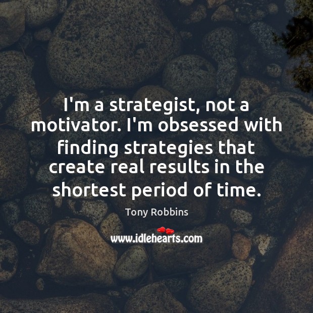 I’m a strategist, not a motivator. I’m obsessed with finding strategies that Picture Quotes Image