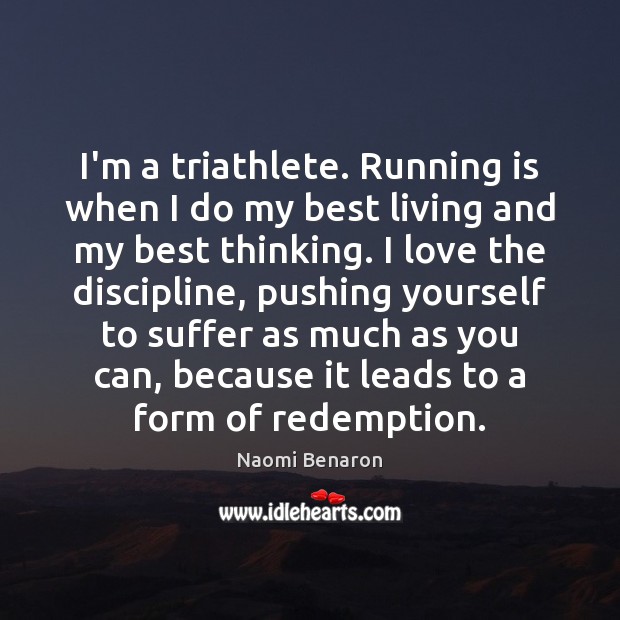 I’m a triathlete. Running is when I do my best living and Naomi Benaron Picture Quote