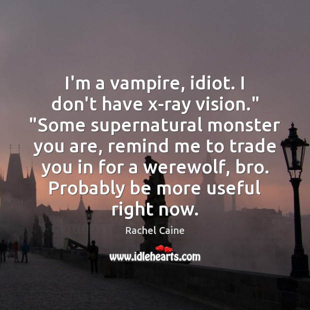 I’m a vampire, idiot. I don’t have x-ray vision.” “Some supernatural monster Picture Quotes Image