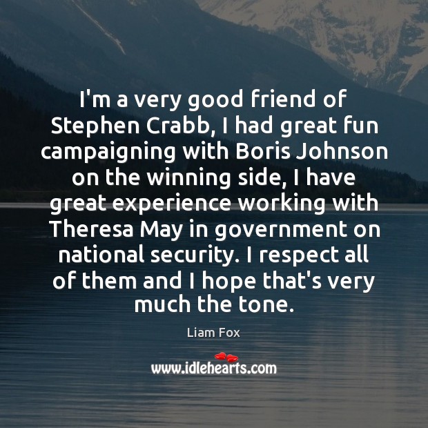 I’m a very good friend of Stephen Crabb, I had great fun Respect Quotes Image