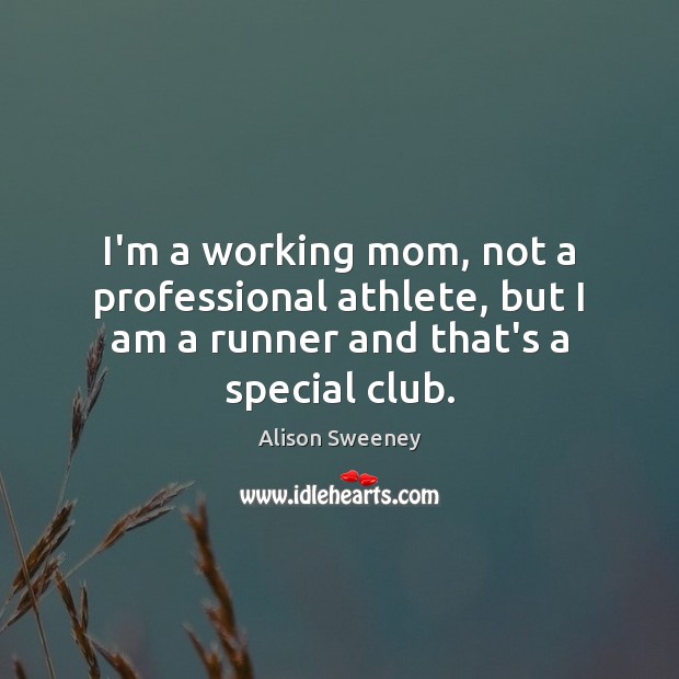 I’m a working mom, not a professional athlete, but I am a Picture Quotes Image