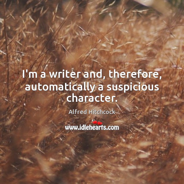 I’m a writer and, therefore, automatically a suspicious character. Image