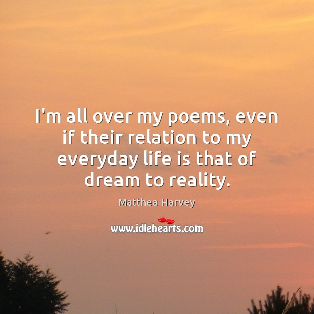 I’m all over my poems, even if their relation to my everyday Life Quotes Image