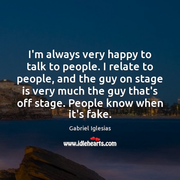 I’m always very happy to talk to people. I relate to people, Gabriel Iglesias Picture Quote