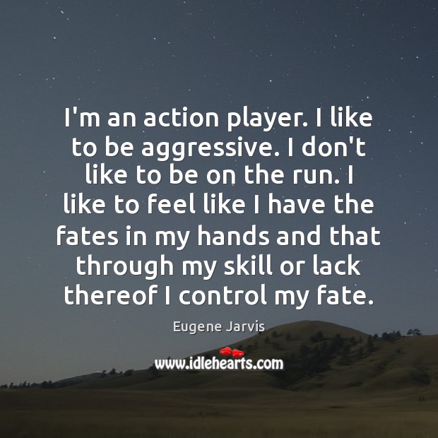 I’m an action player. I like to be aggressive. I don’t like Eugene Jarvis Picture Quote