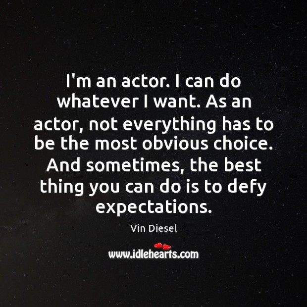 I’m an actor. I can do whatever I want. As an actor, Picture Quotes Image