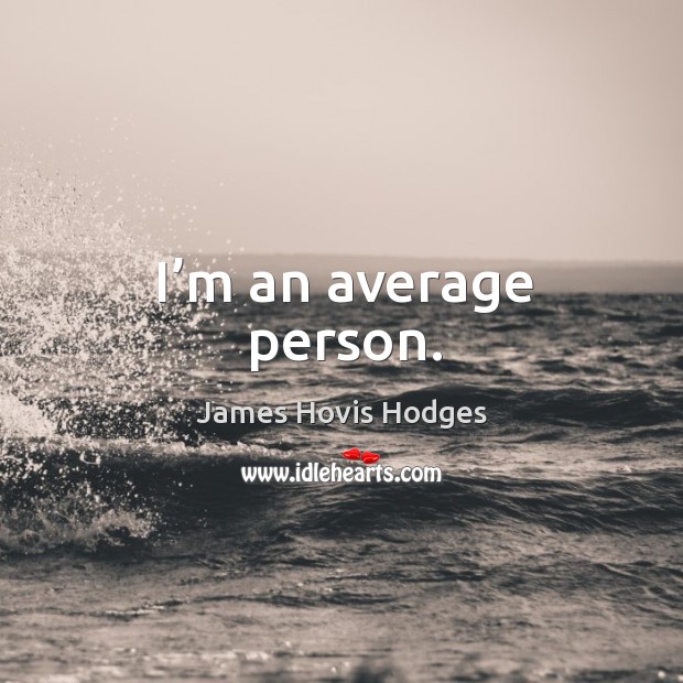 I’m an average person. James Hovis Hodges Picture Quote