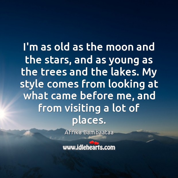 I’m as old as the moon and the stars, and as young Picture Quotes Image