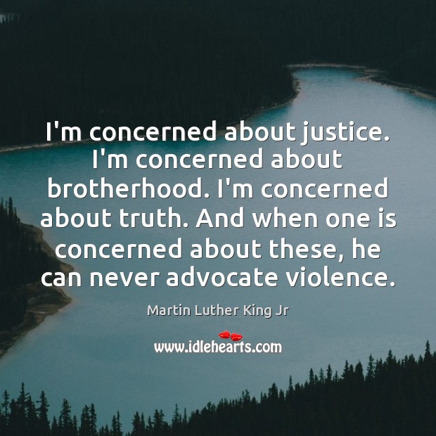 I’m concerned about justice. I’m concerned about brotherhood. I’m concerned about truth. Martin Luther King Jr Picture Quote