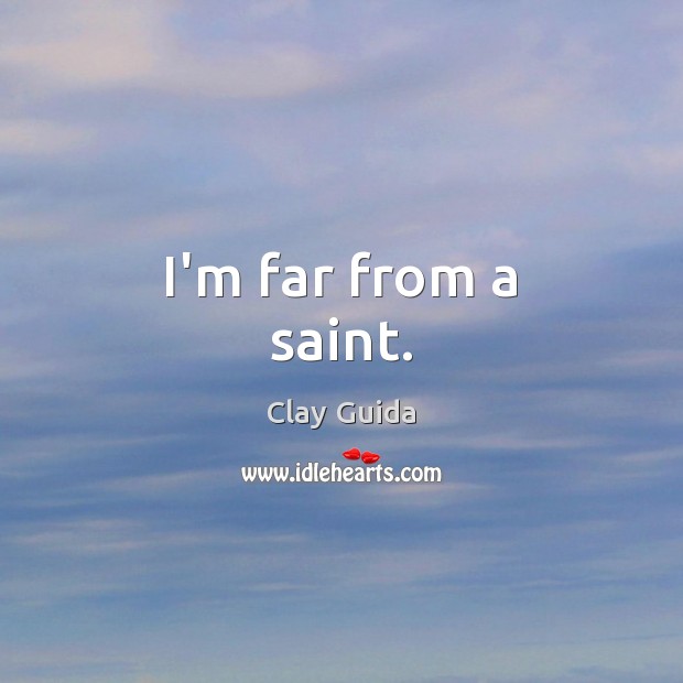 I’m far from a saint. Picture Quotes Image