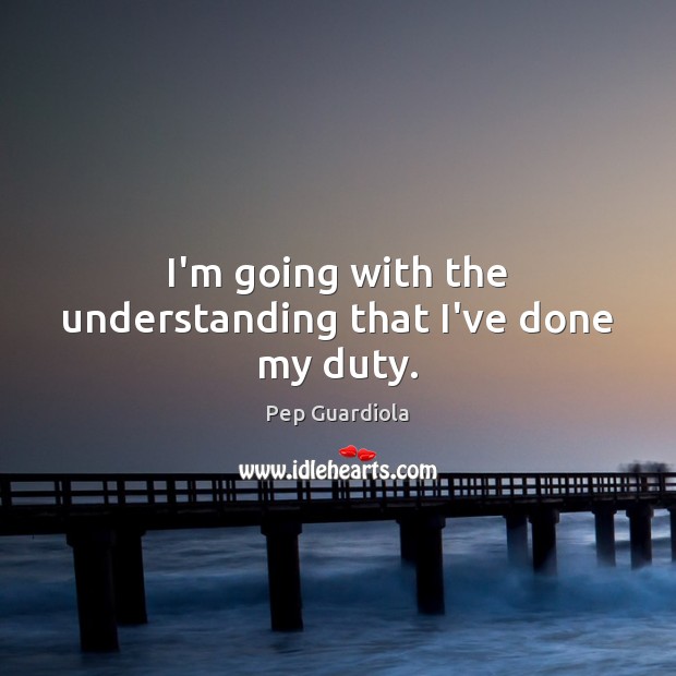 I’m going with the understanding that I’ve done my duty. Understanding Quotes Image