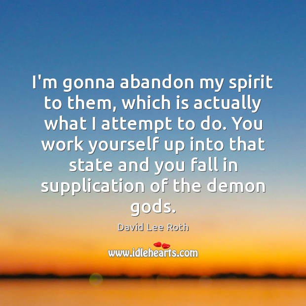 I’m gonna abandon my spirit to them, which is actually what I Image