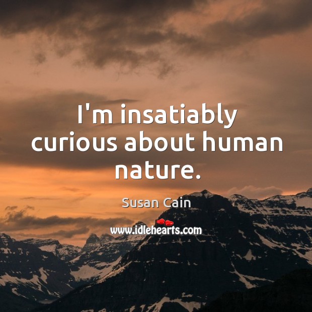 I’m insatiably curious about human nature. Nature Quotes Image