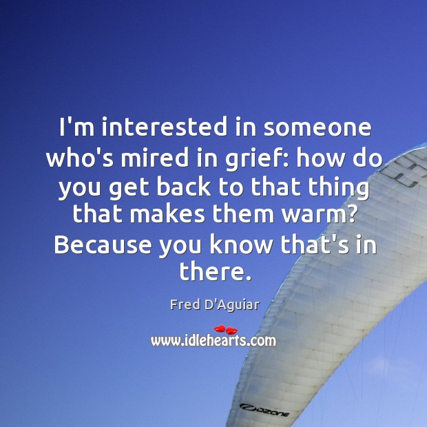 I’m interested in someone who’s mired in grief: how do you get Image