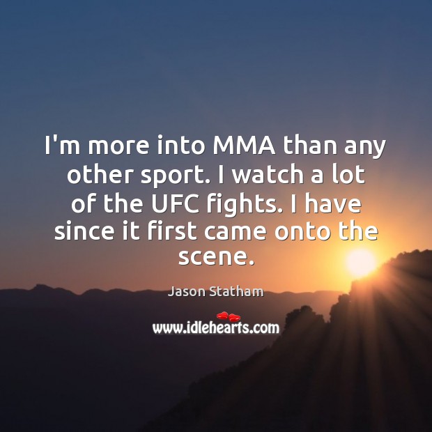 I’m more into MMA than any other sport. I watch a lot Picture Quotes Image