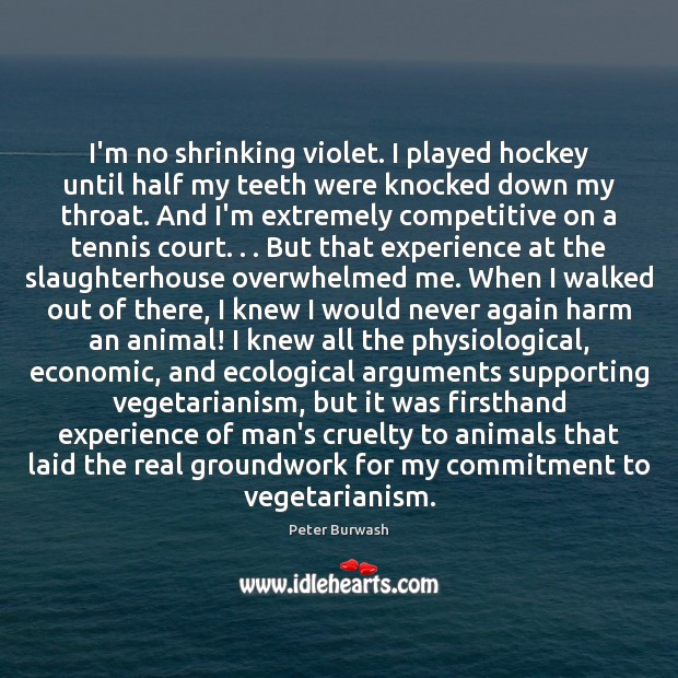 I’m no shrinking violet. I played hockey until half my teeth were Peter Burwash Picture Quote