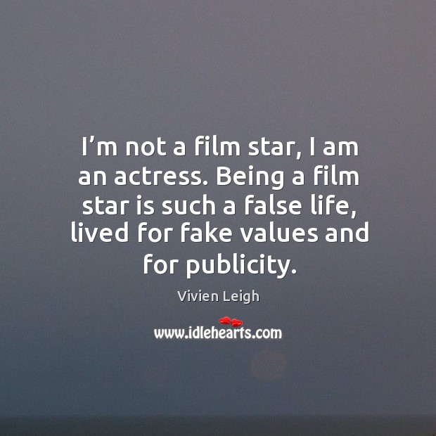 I’m not a film star, I am an actress. Being a film star is such a false life Image