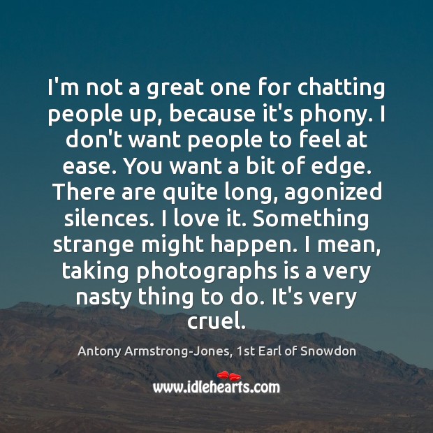 I’m not a great one for chatting people up, because it’s phony. Antony Armstrong-Jones, 1st Earl of Snowdon Picture Quote