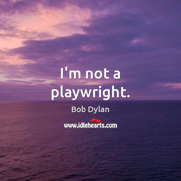 I’m not a playwright. Image