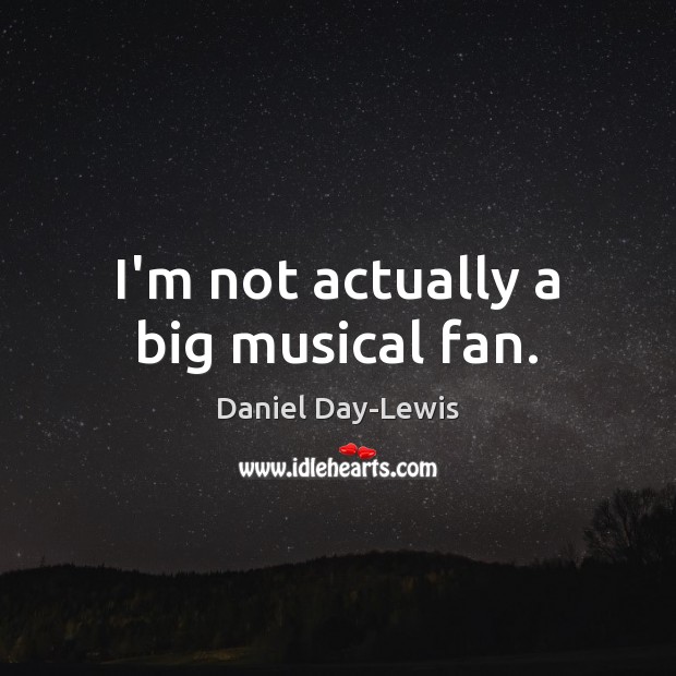 I’m not actually a big musical fan. Image