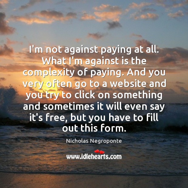 I’m not against paying at all. What I’m against is the complexity Picture Quotes Image