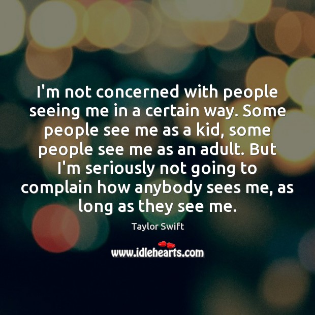 I’m not concerned with people seeing me in a certain way. Some Image