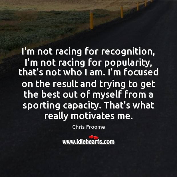 I’m not racing for recognition, I’m not racing for popularity, that’s not Image