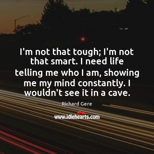 I’m not that tough; I’m not that smart. I need life telling Picture Quotes Image