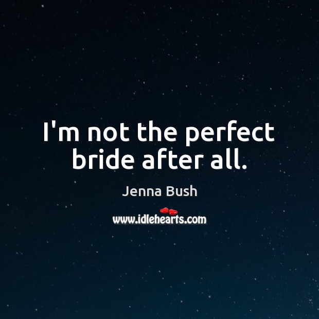 I’m not the perfect bride after all. Image