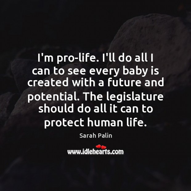 I’m pro-life. I’ll do all I can to see every baby is Sarah Palin Picture Quote