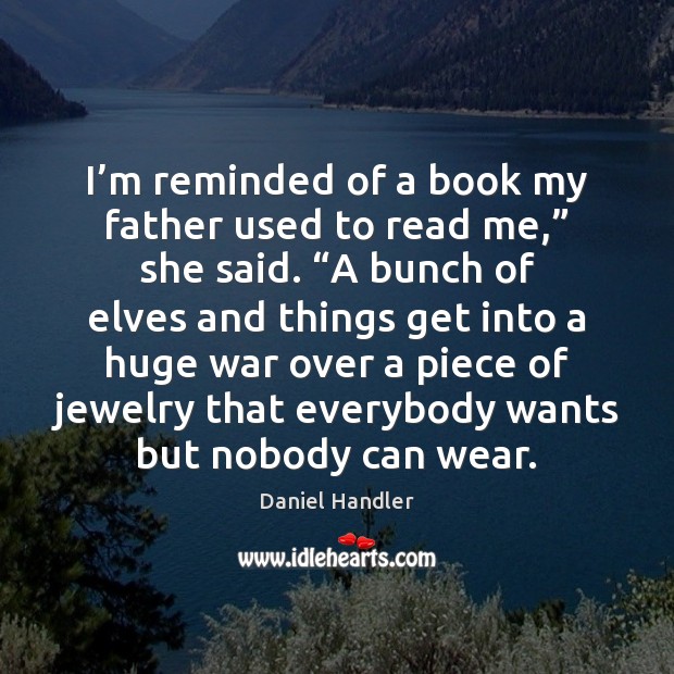 I’m reminded of a book my father used to read me,” Daniel Handler Picture Quote