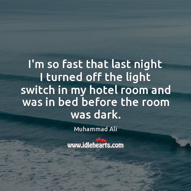 I’m so fast that last night I turned off the light switch Muhammad Ali Picture Quote