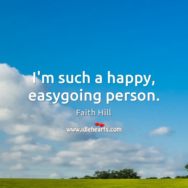 I’m such a happy, easygoing person. Image