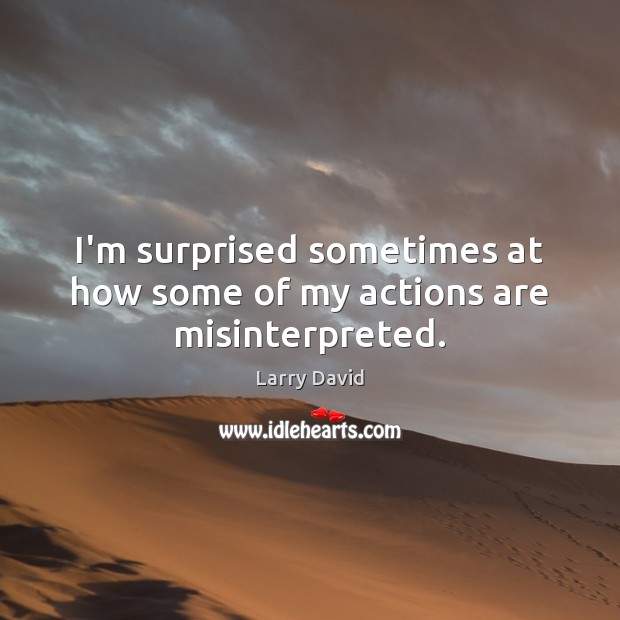 I’m surprised sometimes at how some of my actions are misinterpreted. Picture Quotes Image