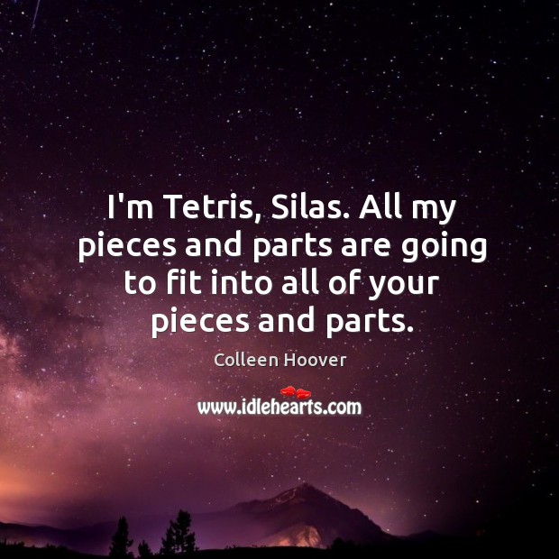 I’m Tetris, Silas. All my pieces and parts are going to fit Colleen Hoover Picture Quote