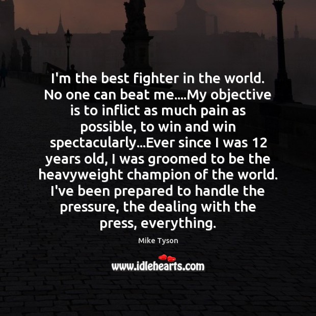 I’m the best fighter in the world. No one can beat me…. Mike Tyson Picture Quote