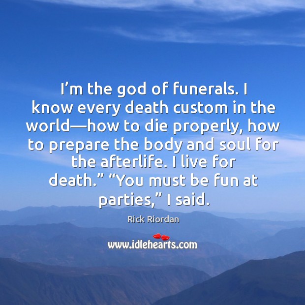 I’m the God of funerals. I know every death custom in Rick Riordan Picture Quote