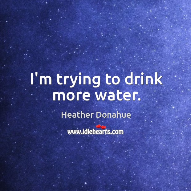 I’m trying to drink more water. Image